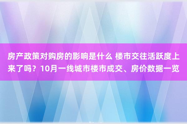 房产政策对购房的影响是什么 楼市交往活跃度上来了吗？10月一线城市楼市成交、房价数据一览