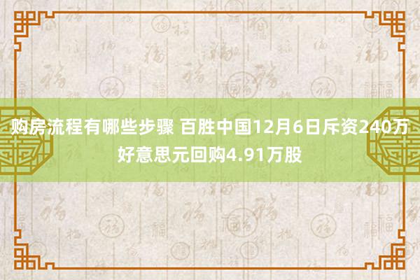 购房流程有哪些步骤 百胜中国12月6日斥资240万好意思元回购4.91万股