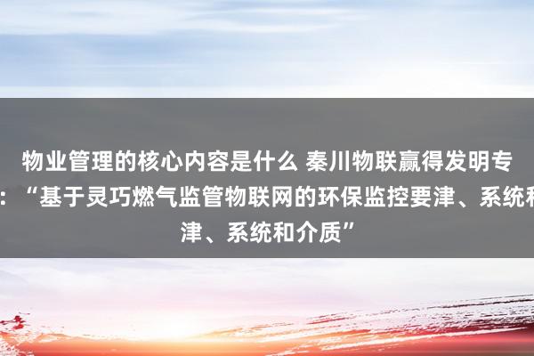 物业管理的核心内容是什么 秦川物联赢得发明专利授权：“基于灵巧燃气监管物联网的环保监控要津、系统和介质”