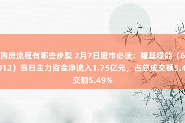 购房流程有哪些步骤 2月7日股市必读：隆基绿能（601012）当日主力资金净流入1.75亿元，占总成交额5.49%