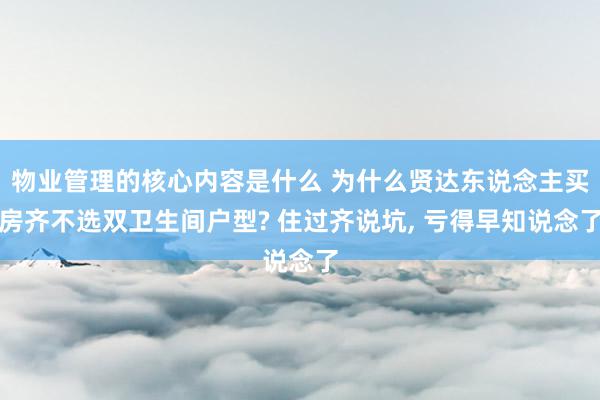 物业管理的核心内容是什么 为什么贤达东说念主买房齐不选双卫生间户型? 住过齐说坑, 亏得早知说念了